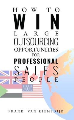 How to Win Large Outsourcing Opportunities for Professional Sales People (Hardback)