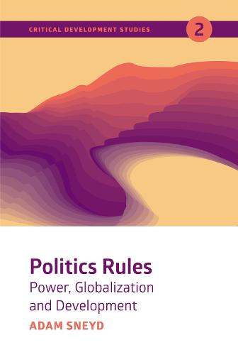 Politics Rules: Power, Globalization and Development - Critical Development Studies 2 (Paperback)