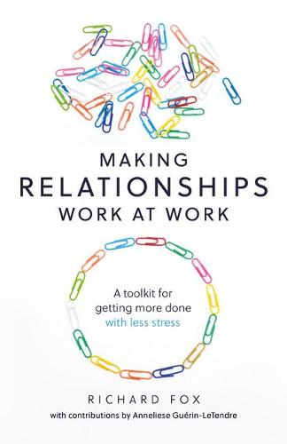Making Relationships Work at Work: A toolkit for getting more done with less stress (Paperback)