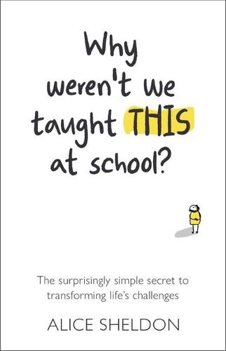 Why Weren't We Taught This at School?: The surprisingly simple secret to transforming life's challenges (Paperback)