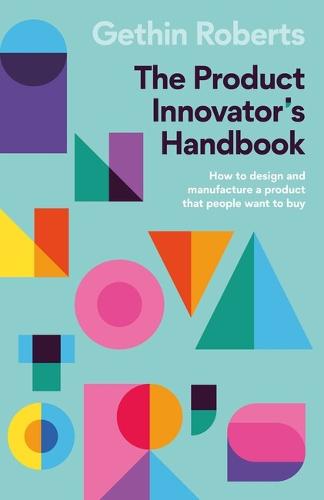 The Product Innovator’s Handbook: How to design and manufacture a product that people want to buy (Paperback)