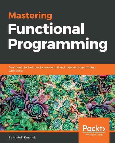 Mastering Functional Programming: Functional techniques for sequential and parallel programming with Scala (Paperback)