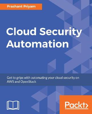 Cloud Security Automation: Get to grips with automating your cloud security on AWS and OpenStack (Paperback)