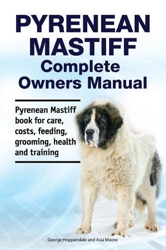 Pyrenean Mastiff Complete Owners Manual. Pyrenean Mastiff book for care, costs, feeding, grooming, health and training. (Paperback)