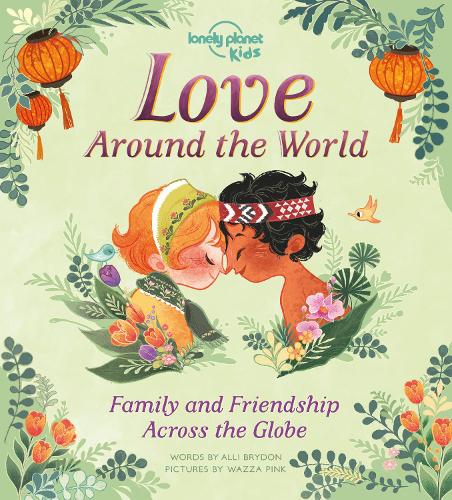Love Around The World: Family and Friendship Around the World - Lonely Planet Kids (Hardback)