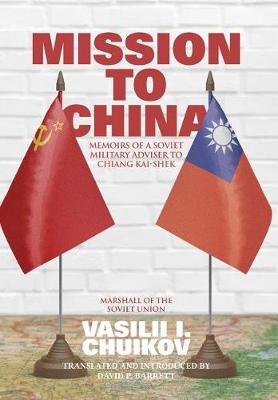 Mission to China: Memoirs of a Soviet Military Adviser to Chiang Kai-Shek (Hardback)