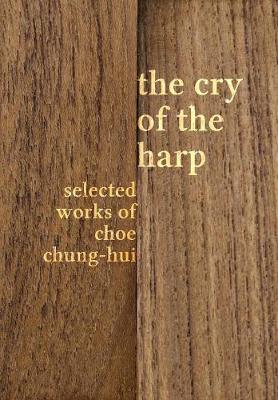 The Cry of the Harp: Selected Works of Choe Chung-Hui (Hardback)