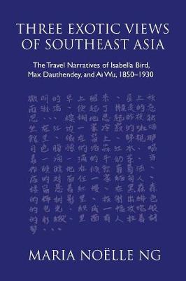 Three Exotic Views of Southeast Asia: The Travel Narratives of Isabella Bird, Max Dauthendey, and AI Wu, 1850-1930 (Paperback)