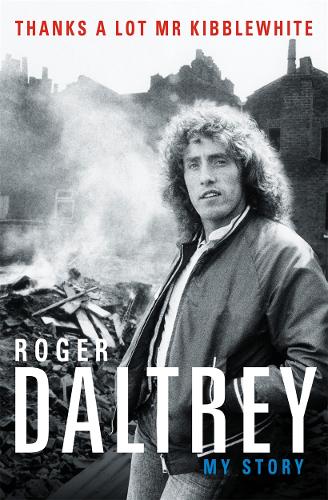 Roger Daltrey: Thanks a lot Mr Kibblewhite: My Story (Hardback)
