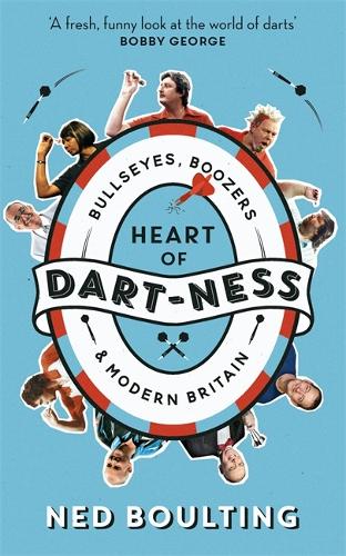 Heart of Dart-ness: Bullseyes, Boozers and Modern Britain (Hardback)
