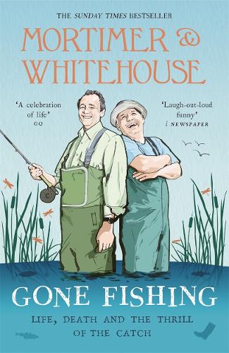 Mortimer & Whitehouse: Gone Fishing: Life, Death and the Thrill of the Catch (Hardback)
