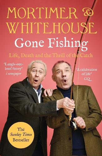 Mortimer & Whitehouse: Gone Fishing: Life, Death and the Thrill of the  Catch (Paperback)