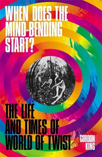 When Does the Mind-Bending Start?: The Life and Times of World of Twist (Hardback)