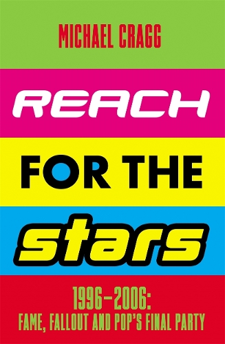 Reach for the Stars: 1996–2006: Fame, Fallout and Pop’s Final Party (Hardback)