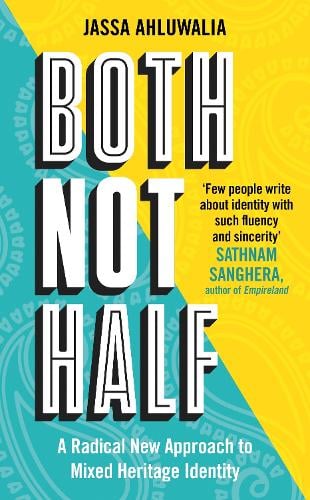 Both Not Half: 'Few people write about identity with such fluency and sincerity' SATHNAM SANGHERA (Paperback)