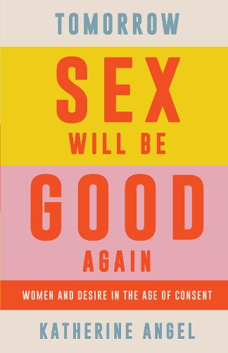 Tomorrow Sex Will Be Good Again: Women and Desire in the Age of Consent (Paperback)