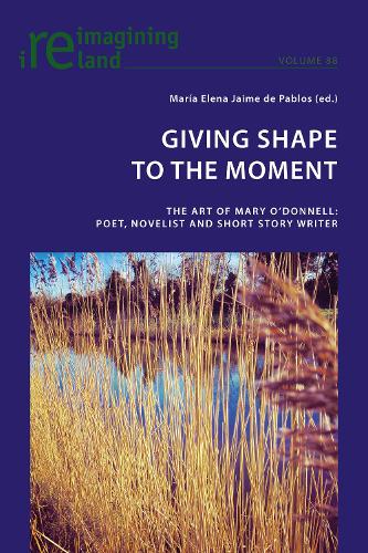 Giving Shape to the Moment: The Art of Mary O'Donnell: Poet, Novelist and Short Story Writer - Reimagining Ireland 88 (Paperback)