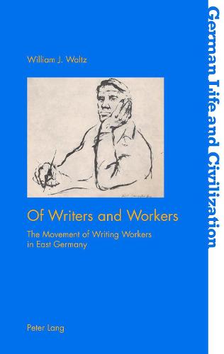 Of Writers and Workers: The Movement of Writing Workers in East Germany - German Life & Civilization 69 (Paperback)