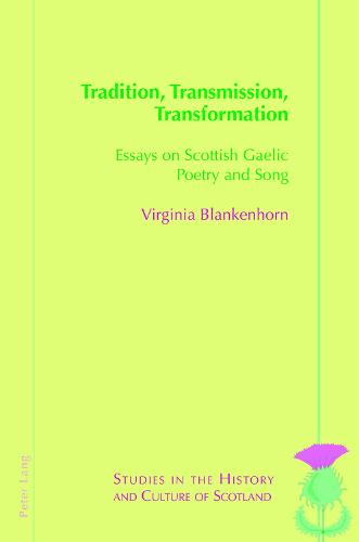 Tradition, Transmission, Transformation: Essays on Gaelic Poetry and Song - Studies in the History and Culture of Scotland 10 (Paperback)
