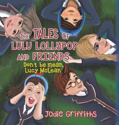 The Tales of Lulu Lollypop and Friends: Don't Be Mean, Lucy McLean (Hardback)