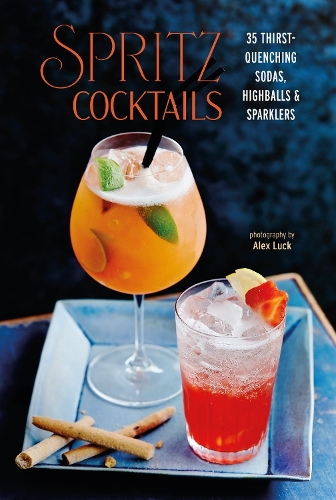 Spritz Cocktails: 35 Thirst-Quenching Sodas, Highballs & Sparklers (Hardback)
