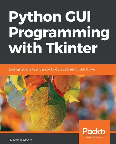 Python GUI Programming with Tkinter: Develop responsive and powerful GUI applications with Tkinter (Paperback)
