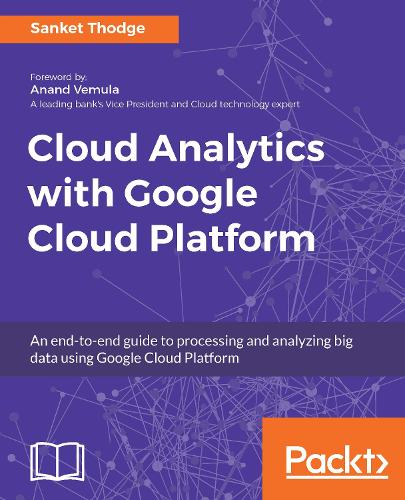 Cloud Analytics with Google Cloud Platform: An end-to-end guide to processing and analyzing big data using Google Cloud Platform (Paperback)