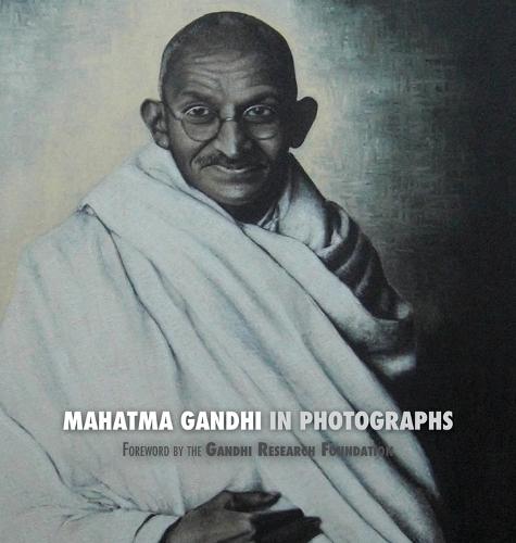 Mahatma Gandhi in Photographs: Foreword by the Gandhi Research Foundation (Hardback)