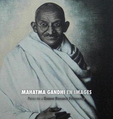 Mahatma Gandhi En Images: Pr face de la Gandhi Research Foundation (Hardback)