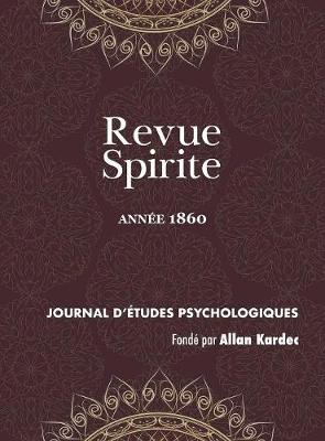 Revue Spirite (Ann e 1860): Le Magn tisme Devant l'Acad mie, Les Pierres de Java, Les Esprits Globules, Histoire d'Un Damn , Un M dium Gu risseur, Dict es Spontan es, Th orie de l'Incrustation Plan taire, Histoire de l'Esprit Familier Du Seigneur de Coras (Hardback)