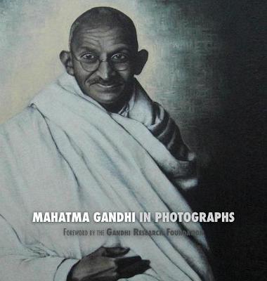 Mahatma Gandhi in Photographs: Foreword by the Gandhi Research Foundation - In Full Color (Hardback)