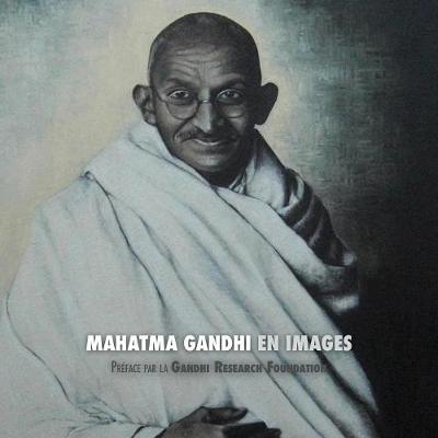 Mahatma Gandhi En Images: Pr face de la Gandhi Research Foundation - Tout En Couleur (Paperback)
