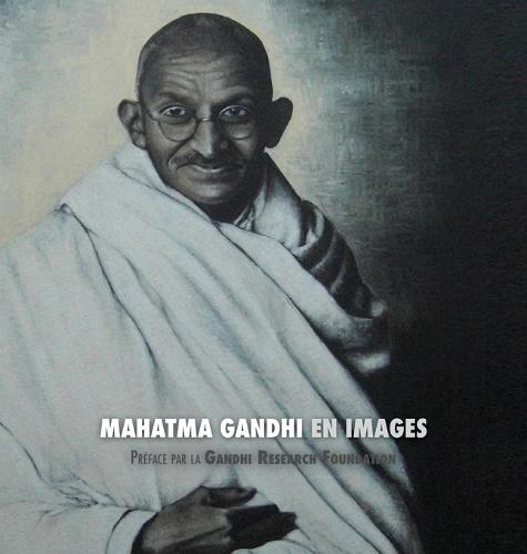 Mahatma Gandhi En Images: Pr face de la Gandhi Research Foundation - Tout En Couleur (Hardback)