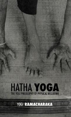 Hatha Yoga: The Yogi Philosophy of Physical Wellbeing (Hardback)