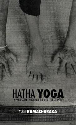 Hatha Yoga: La Philosophie Yoguique Du Bien- tre Corporel (Hardback)