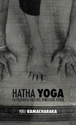 Hatha Yoga: La Filosofia Yogi del Benessere Fisico (Hardback)