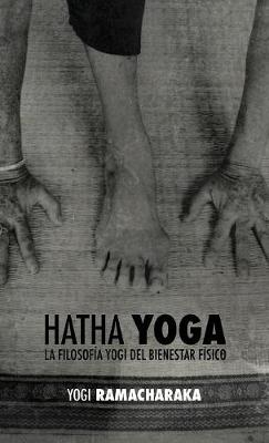 Hatha Yoga: La Filosof a Yogi del Bienestar F sico (Hardback)