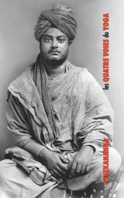 Les Quatre Voies Du Yoga: Jnana Yoga, Raja Yoga, Karma Yoga, Bhakti Yoga (Hardback)