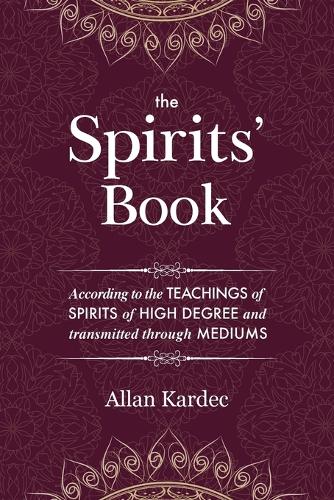 The Spirits' Book: Containing the Principles of Spiritist Doctrine on the Immortality of the Soul, the Nature of Spirits and Their Relations with Men, the Moral Law, the Present Life, the Future Life, and the Destiny of the Human Race: With an Alphabetical Index (Paperback)