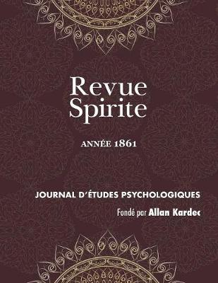 Revue Spirite (Ann e 1861): Le Livre Des M diums, l'Esprit Frappeur de l'Aube, Enseignement Spontan Des Esprits, P nurie Des M diums, La T te de Garibaldi, Entretiens Avec Alfred Leroy, Suicid , Discours de M. Allan Kardec, La Peinture Et La Musique, Eff - Revue Spirite Allan Kardec 1861 (Paperback)