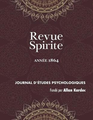 Revue Spirite (Annee 1864): Un Cas de Possession, M diums Gu risseurs, Un Drame Intime, Le Spiritisme Dans Les Prisons, Un M dium Peintre Aveugle, Home Rome, R sum de la Loi Des Ph nom nes Spirites, Vie de J sus, Une Instruction de Cat chisme, La Relig - Revue Spirite Allan Kardec 1864 (Paperback)