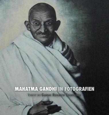 Mahatma Gandhi in Fotografien: Vorwort Der Gandhi Research Foundation - In Voller Farbe (Hardback)