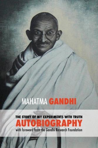 The Story of My Experiments with Truth - Mahatma Gandhi's Unabridged Autobiography: Foreword by the Gandhi Research Foundation (Paperback)