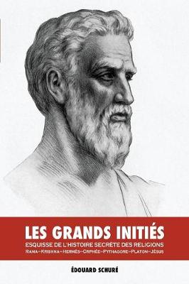 Les Grands Initi s: Esquisse de l'Histoire Secr te Des Religions: Rama, Krishna, Herm s, Orph e, Pythagore, Platon, J sus (Paperback)