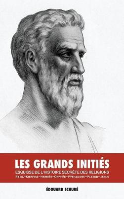 Les Grands Initi s: Esquisse de l'Histoire Secr te Des Religions: Rama, Krishna, Herm s, Orph e, Pythagore, Platon, J sus (Hardback)