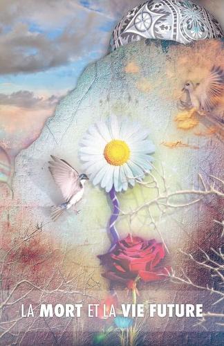La Mort Et La Vie Future: Le V ritable Secret de la Mort, Le Suicide Des Hommes Et Celui Des Animaux, La Puissance de la Sexualit , La Perfection Par l'Amour, Le Sens de l'Incarnation, Les Possibilit s de Choisir Sa Prochaine Incarnation, Le Monde Spiritu (Paperback)