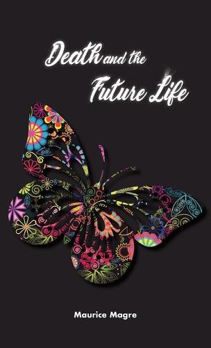 Death and Future Life: The True Secret of Death, the Suicide of Men and That of Animals, the Power of Sexuality, Perfection Through Love, the Meaning of Incarnation, the Possibility to Choose the Next Incarnation, the Spiritual World (Hardback)