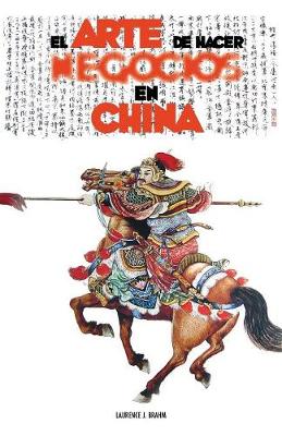 El Arte de Hacer Negocios En China: Una Gu a Pr ctica de la Etiqueta de Los Negocios Y Estrategias Utilizada Por Los Ejecutivos Y Funcionarios Chinos (Paperback)