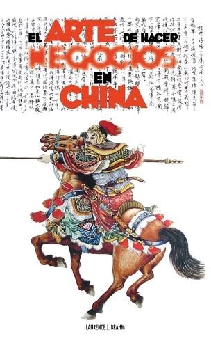 El Arte de Hacer Negocios En China: Una Gu a Pr ctica de la Etiqueta de Los Negocios Y Estrategias Utilizada Por Los Ejecutivos Y Funcionarios Chinos (Hardback)