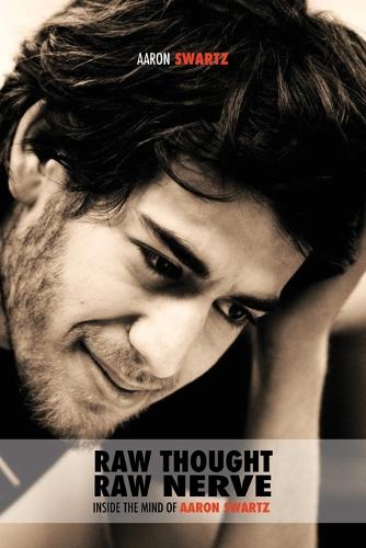 Raw Thought, Raw Nerve: Inside the Mind of Aaron Swartz: Not-For-Profit - Revised Fourth Edition (Paperback)